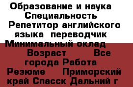 Образование и наука › Специальность ­ Репетитор английского языка, переводчик › Минимальный оклад ­ 600 › Возраст ­ 23 - Все города Работа » Резюме   . Приморский край,Спасск-Дальний г.